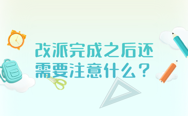 改派完成之后还需要注意什么？