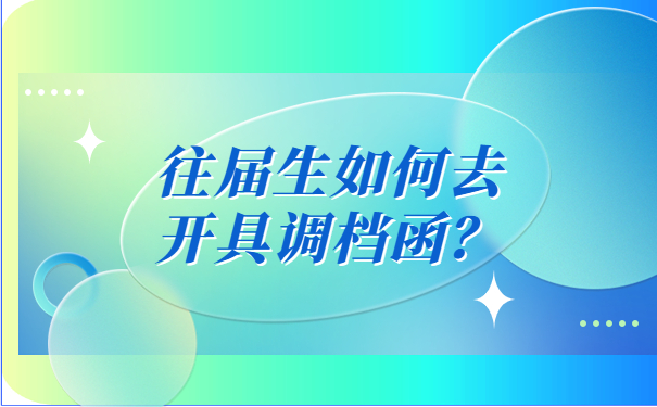 往届生如何去开具调档函？