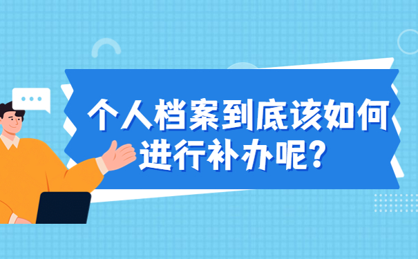 个人档案到底该如何进行补办呢？