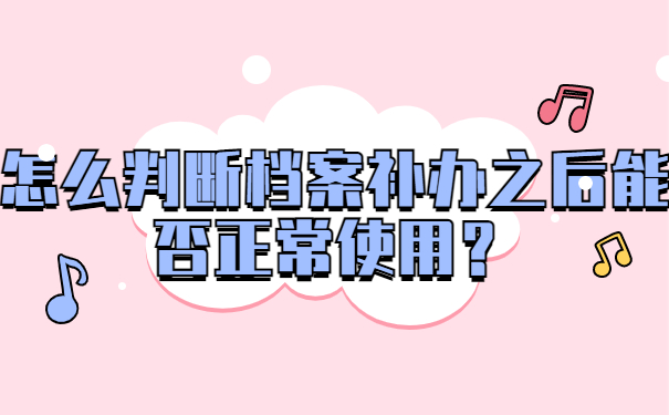 怎么判断档案补办之后能否正常使用？