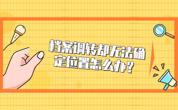 档案调转却无法确定位置怎么办？