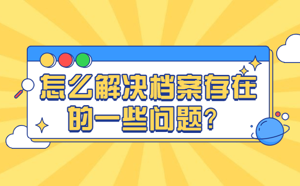 怎么解决档案存在的一些问题？