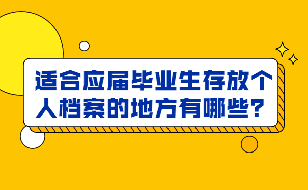 适合应届毕业生存放个人档案的地方有哪些？