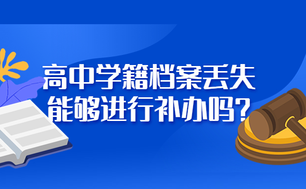 高中学籍档案丢失能够进行补办吗？
