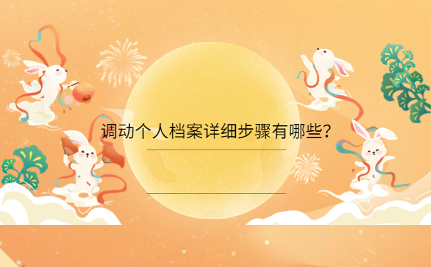调动个人档案详细步骤有哪些？