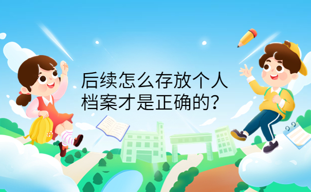 后续怎么存放个人档案才是正确的？