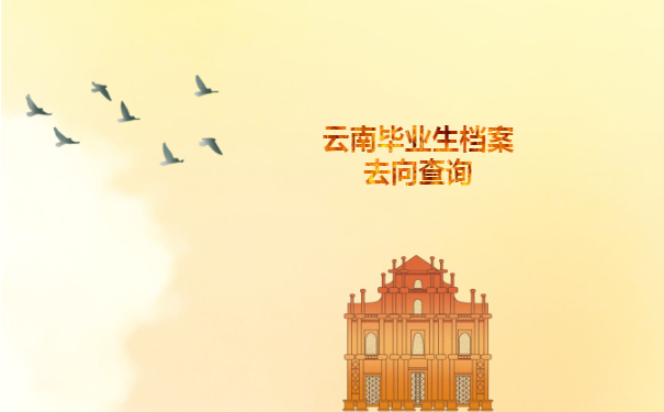 云南毕业生档案去向查询方法免费分享！