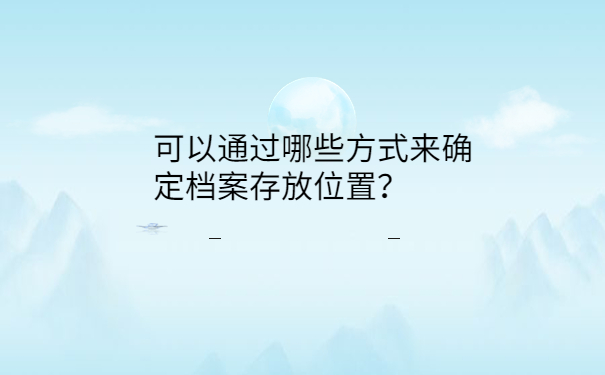 可以通过哪些方式来确定档案存放位置？