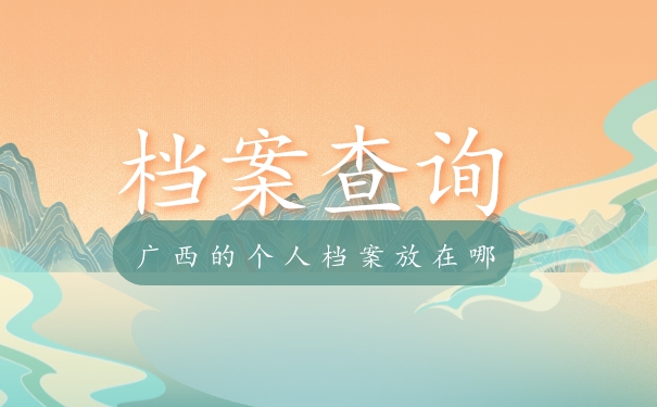 广西的个人档案放在哪里怎么查？查询流程如下！