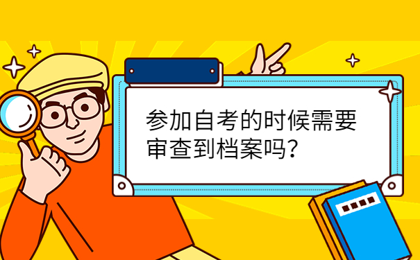 参加自考的时候需要审查到档案吗？