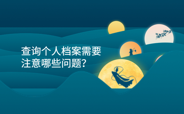 查询个人档案需要注意哪些问题？