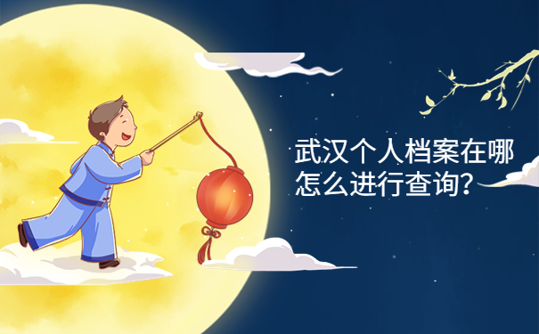 武汉个人档案在哪怎么进行查询？