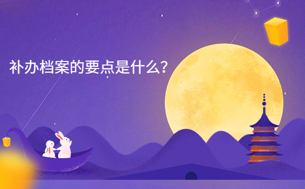 补办档案的要点是什么？