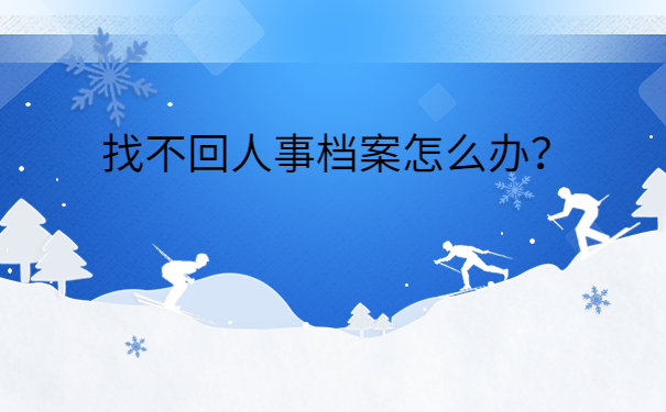 找不回人事档案怎么办？