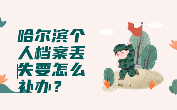 哈尔滨个人档案丢失要怎么补办？