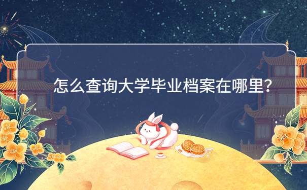 怎么查询大学毕业档案在哪里？