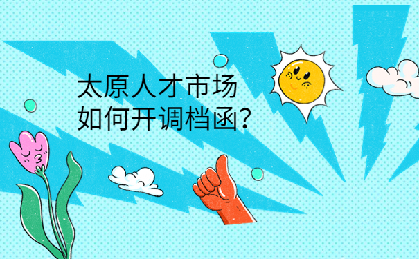 太原人才市场如何开调档函？