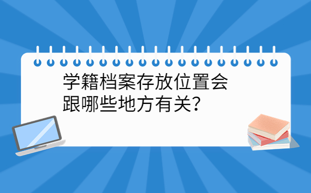 学籍档案存放位置会跟哪些地方有关？