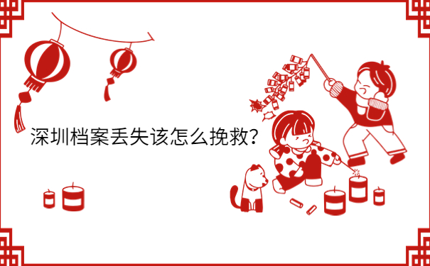 深圳档案丢失该怎么挽救？