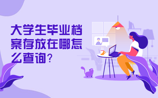 大学生毕业档案存放在哪怎么查询？