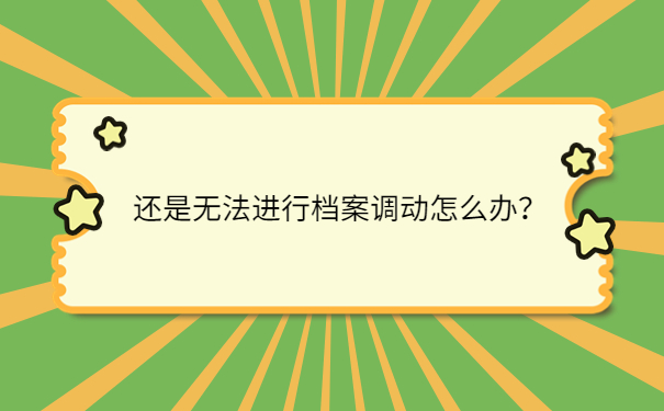 还是无法进行档案调动怎么办？