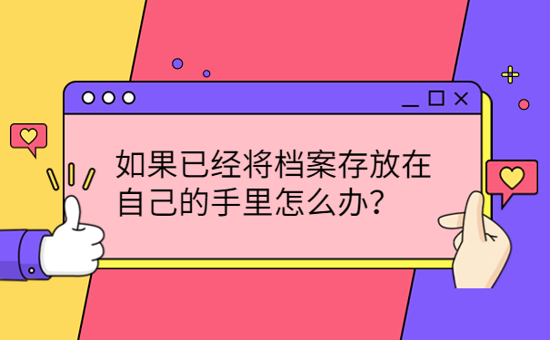 如果已经将档案存放在自己的手里怎么办？