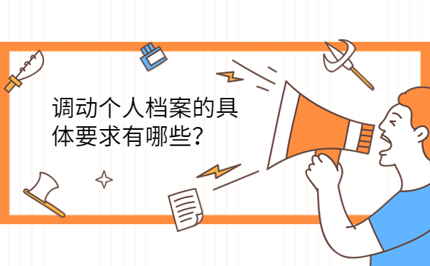 调动个人档案的具体要求有哪些？