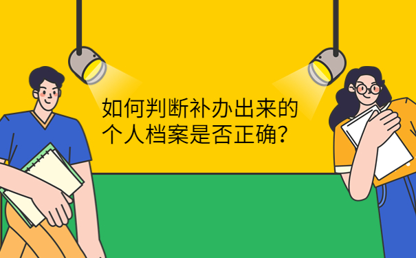 如何判断补办出来的个人档案是否正确？