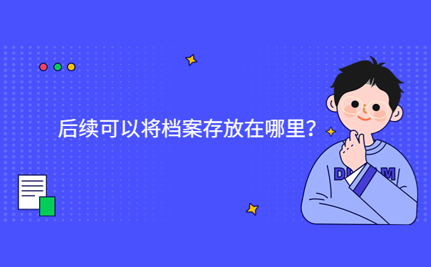 后续可以将档案存放在哪里？