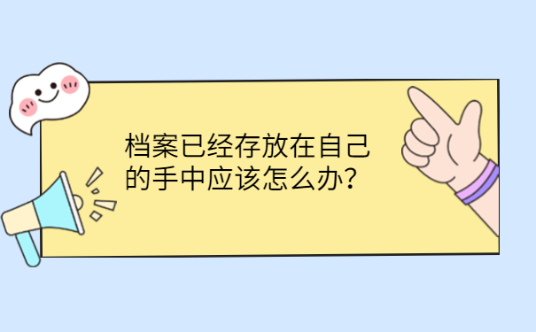 档案已经存放在自己的手中应该怎么办？