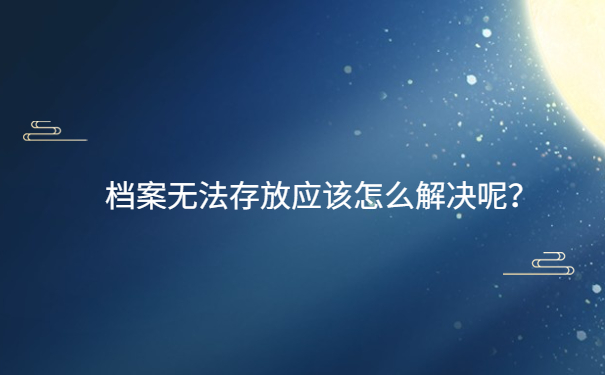 档案无法存放应该怎么解决呢？