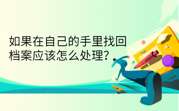 如果在自己的手里找回档案应该怎么处理？