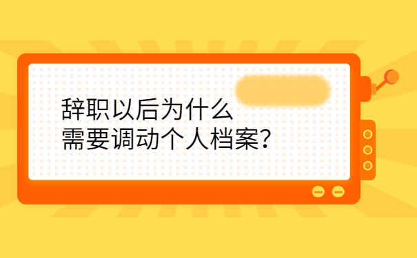 辞职以后为什么需要调动个人档案？