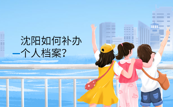 沈阳如何补办个人档案？