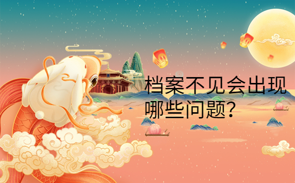档案不见会出现哪些问题？