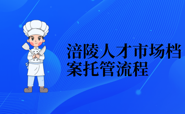 涪陵人才市场档案托管流程