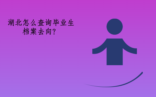 湖北毕业生的档案去向查询系统