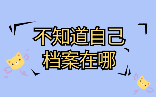不知道自己档案在哪