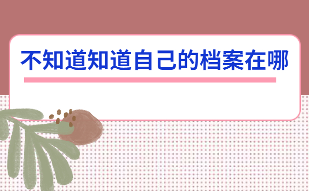 不知道自己的档案在哪里