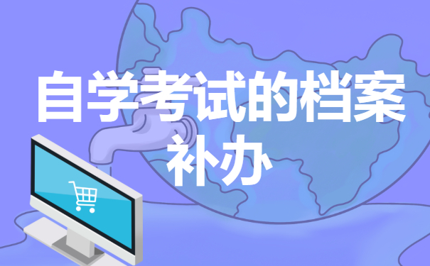 自学考试的档案丢了怎么办？在补办之前需要做哪些充足的准备？