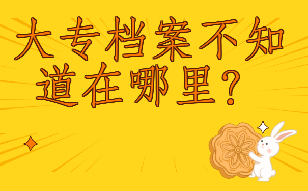 大专档案不知道在哪里？查询流程一定要了解哦!