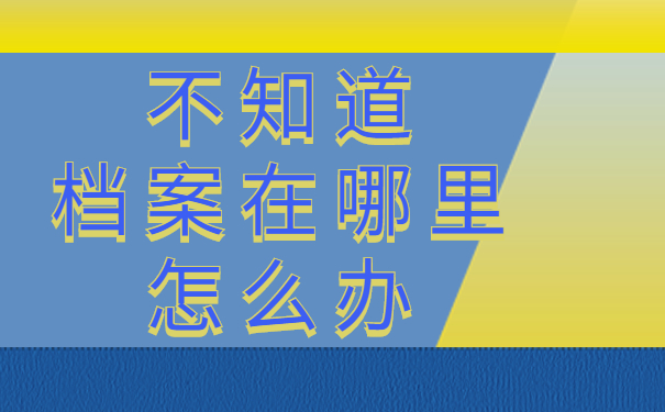 不知道档案在哪里怎么办
