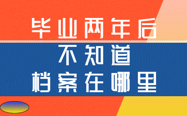 毕业两年后不知道档案在哪里