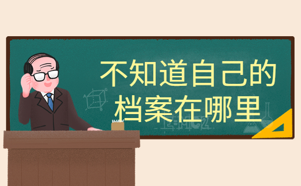 不知道自己的档案在哪里,一篇文章带大家解决档案问题！