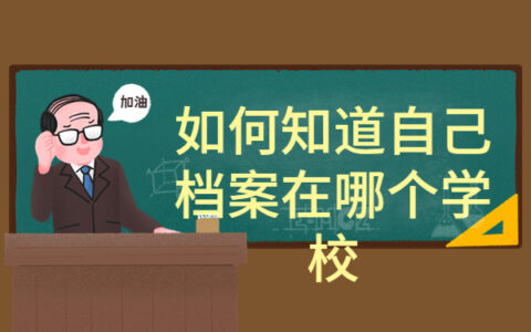 如何知道自己档案在哪个学校,我们千万不能错过的档案知识！