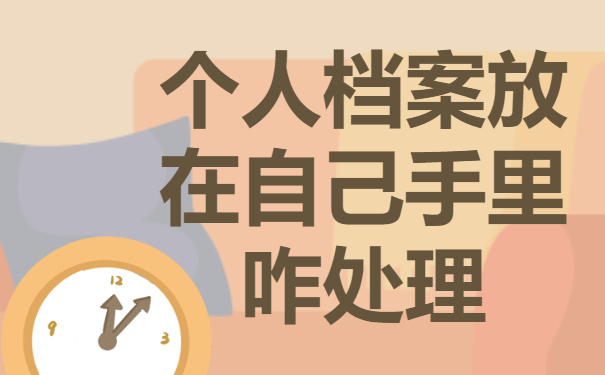 个人档案可以放在自己手里吗？个人档案需要存放到哪里？