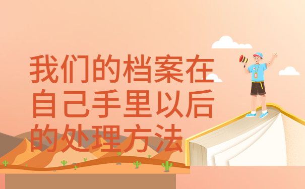 函授学历档案在自己手里放着可以吗，最佳处理档案的方式看这里！