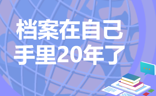 档案在自己手里20年了怎么办？这些处理方法赶紧来学！
