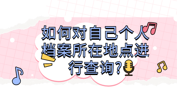 如何找自己的档案在哪里查，这些方法赶紧收藏起来吧！