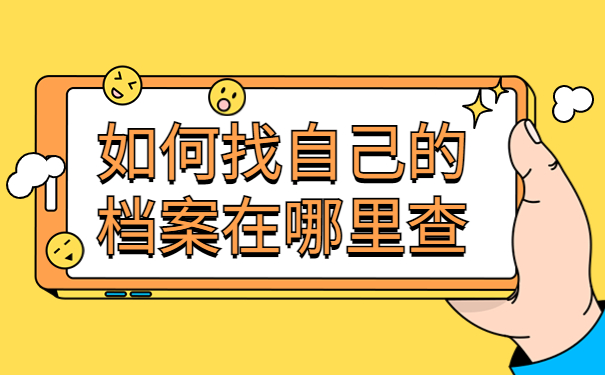 如何找自己的档案在哪里查，这些方法赶紧收藏起来吧！